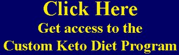 Click Here to gain access to the Custom Keto Diet Plan.